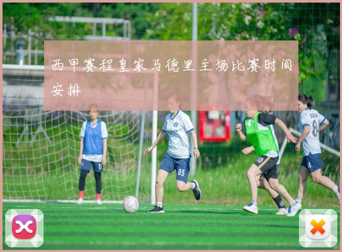 西甲赛程皇家马德里主场比赛时间安排
